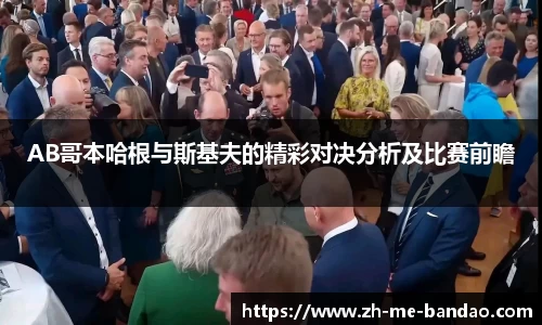 AB哥本哈根与斯基夫的精彩对决分析及比赛前瞻