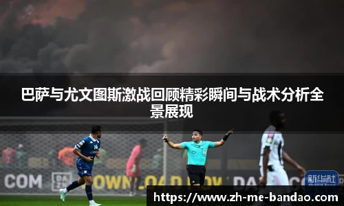 巴萨与尤文图斯激战回顾精彩瞬间与战术分析全景展现