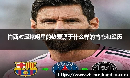 梅西对足球明星的热爱源于什么样的情感和经历